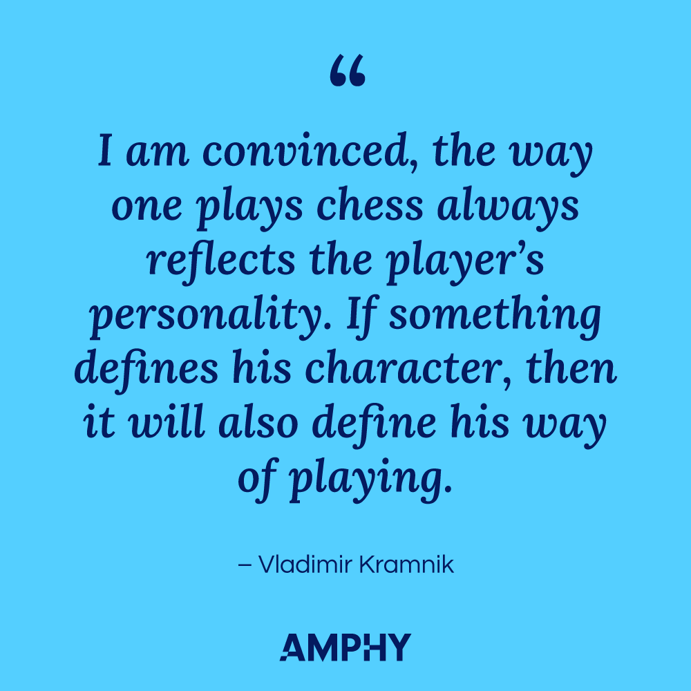 Chess Quote: "I am convinced, the way one plays chess always reflects the player's personality. If something defines his character, then it will also define his way of playing." - Vladimir Kramnik