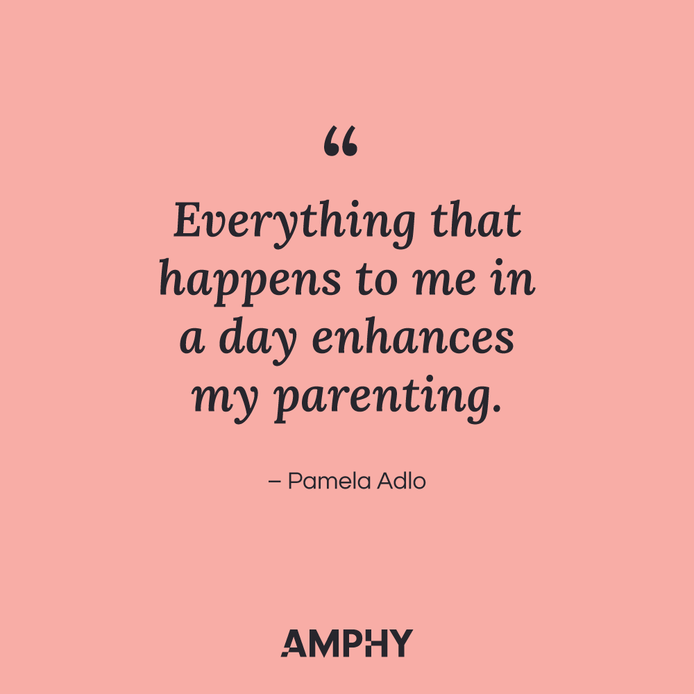 Everything that happens to me in a day enhances my parenting. - Pamela Adlo