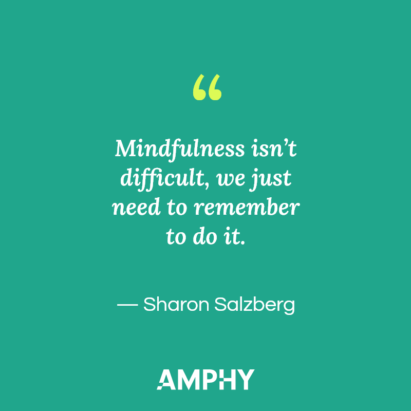 “Mindfulness isn’t difficult, we just need to remember to do it.” — Sharon Salzberg